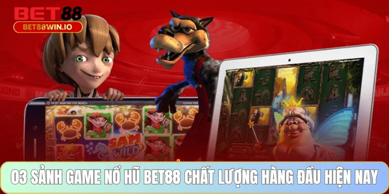 03 sảnh game nổ hũ BET88 chất lượng hàng đầu hiện nay 03 sảnh game nổ hũ BET88 chất lượng hàng đầu hiện nay