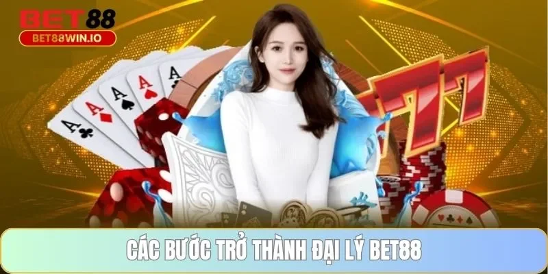 Các bước trở thành đại lý BET88 Các bước trở thành đại lý BET88