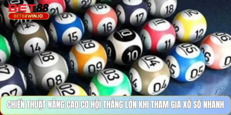 Chiến thuật nâng cao cơ hội thắng lớn khi tham gia xổ số nhanh Bet88