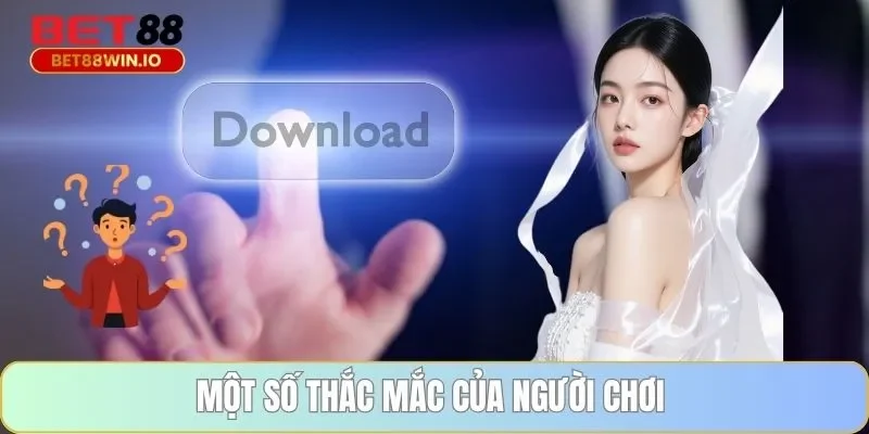 Một số thắc mắc của người chơi Một số thắc mắc của người chơi về app Bet88
